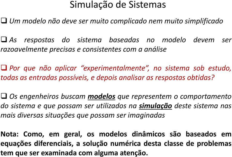 Os engenheiros buscam modelos que representem o comportamento do sistema e que possam ser utilizados na simulação deste sistema nas mais diversas situações que possam