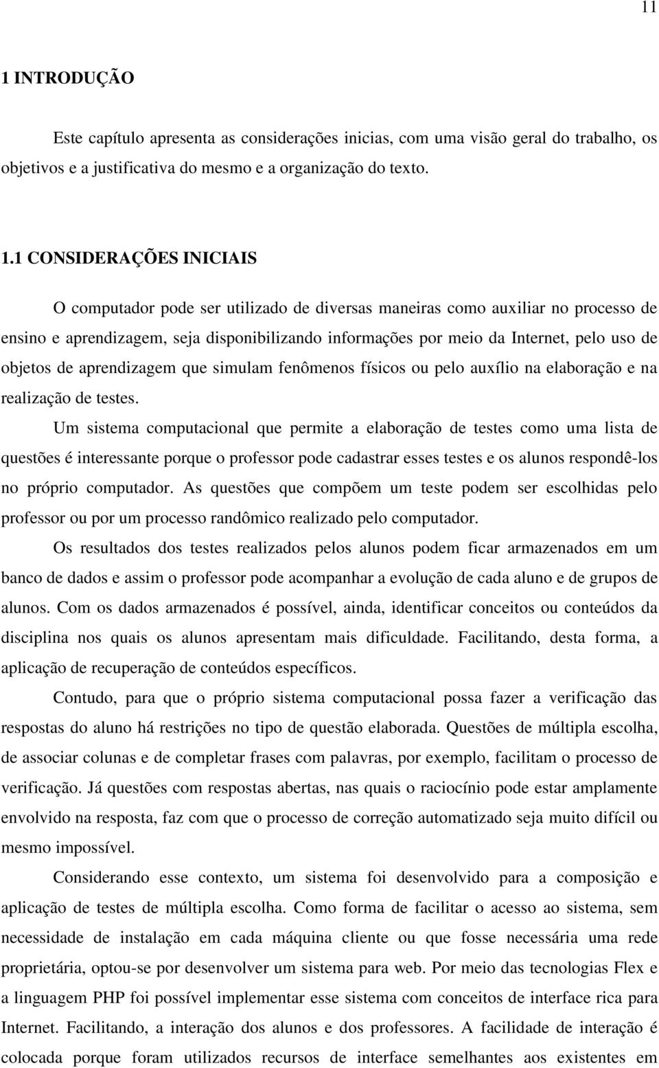 simulam fenômenos físicos ou pelo auxílio na elaboração e na realização de testes.