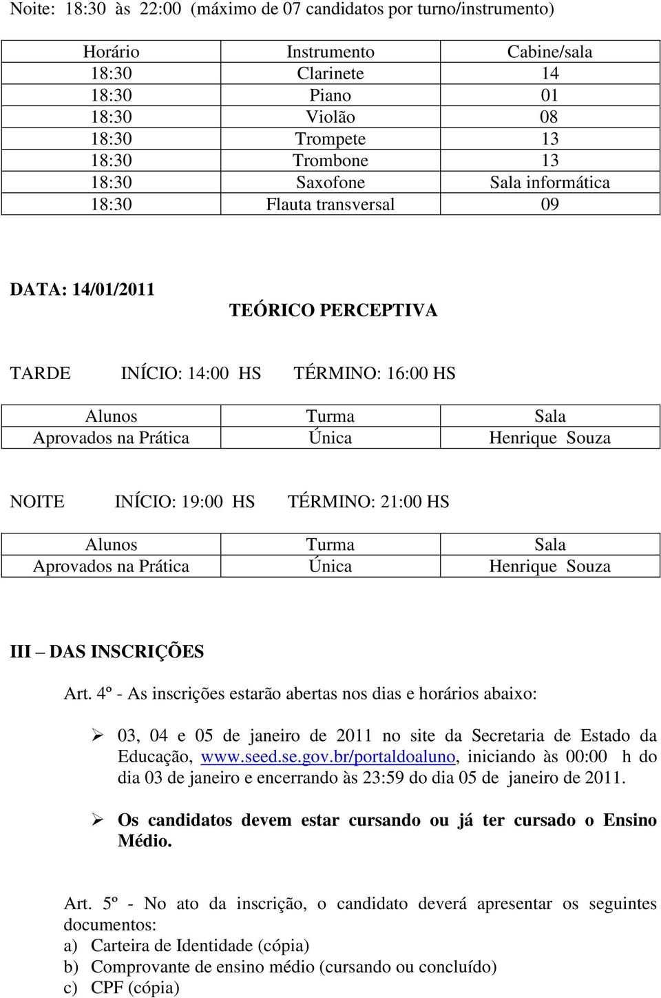 INÍCIO: 19:00 HS TÉRMINO: 21:00 HS Alunos Turma Sala Aprovados na Prática Única Henrique Souza III DAS INSCRIÇÕES Art.