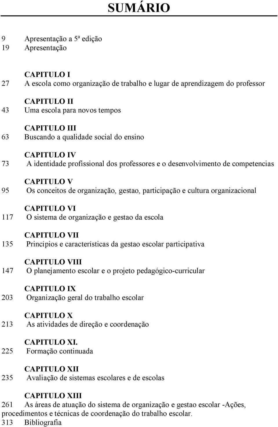 cultura organizacional CAPITULO VI 117 O sistema de organização e gestao da escola CAPITULO VII 135 Princípios e características da gestao escolar participativa CAPITULO VIII 147 O planejamento