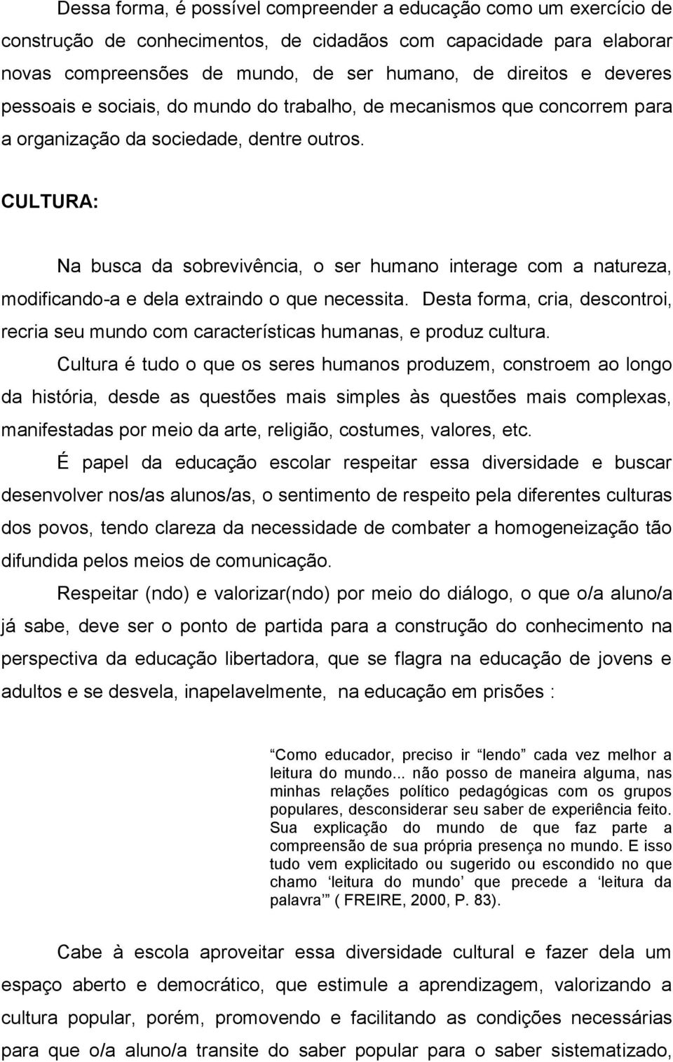 CULTURA: Na busca da sobrevivência, o ser humano interage com a natureza, modificando-a e dela extraindo o que necessita.