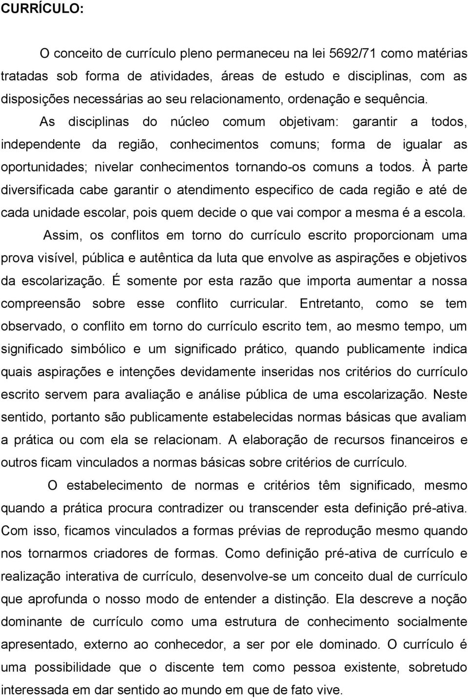 As disciplinas do núcleo comum objetivam: garantir a todos, independente da região, conhecimentos comuns; forma de igualar as oportunidades; nivelar conhecimentos tornando-os comuns a todos.