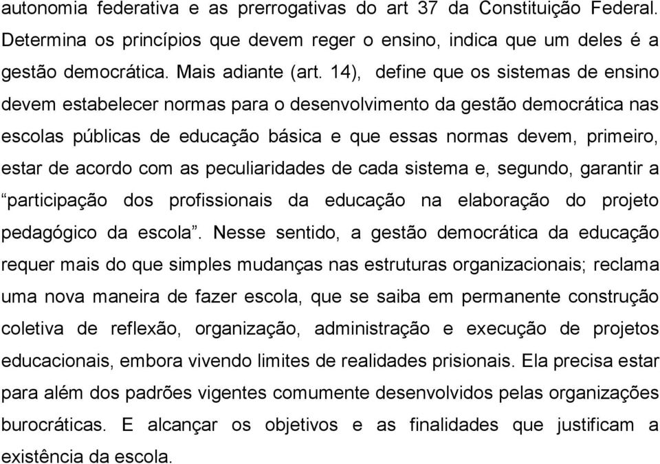 com as peculiaridades de cada sistema e, segundo, garantir a participação dos profissionais da educação na elaboração do projeto pedagógico da escola.