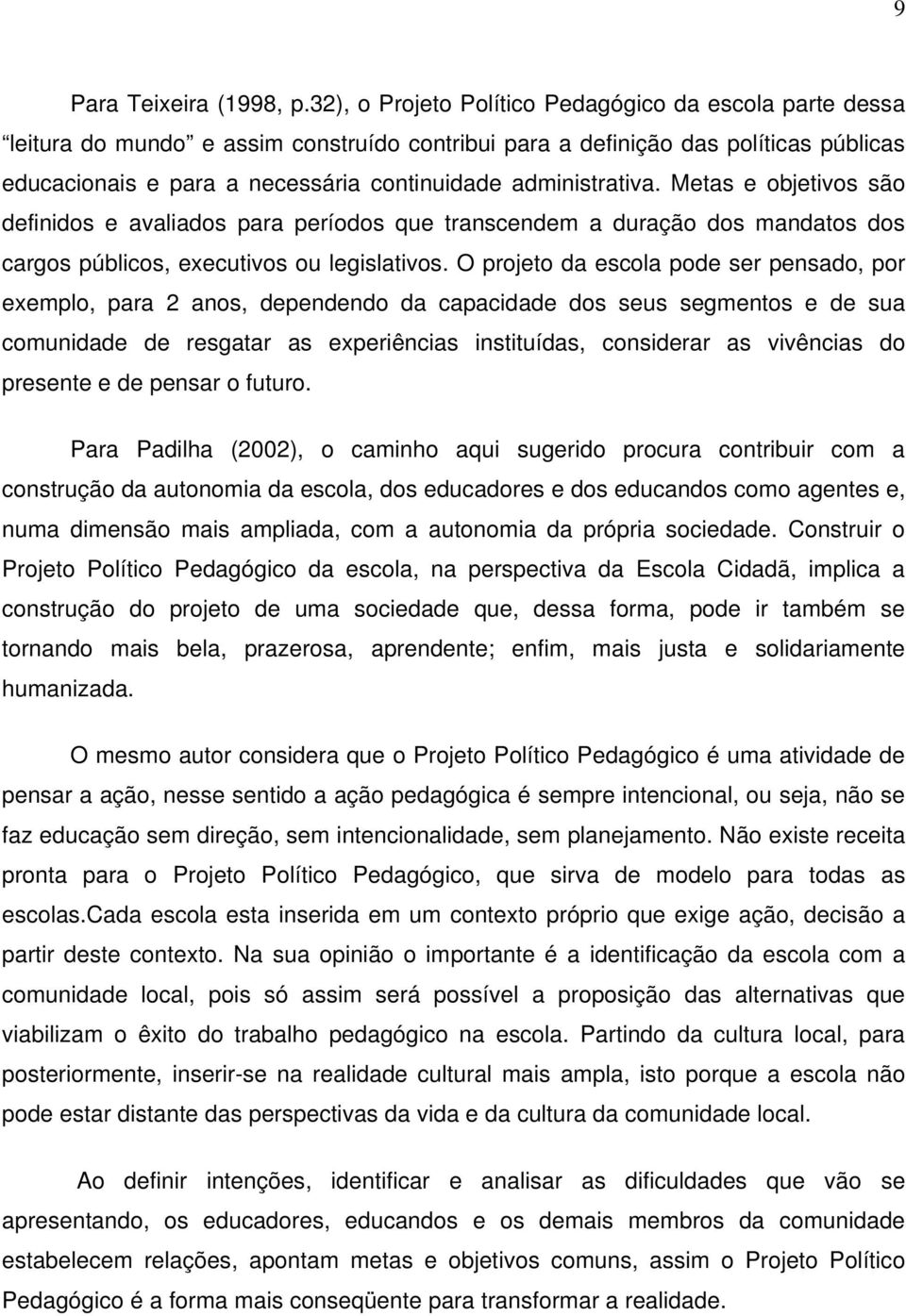 administrativa. Metas e objetivos são definidos e avaliados para períodos que transcendem a duração dos mandatos dos cargos públicos, executivos ou legislativos.