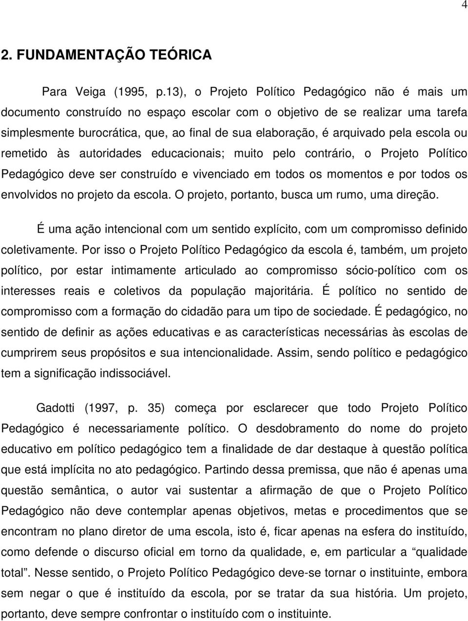 pela escola ou remetido às autoridades educacionais; muito pelo contrário, o Projeto Político Pedagógico deve ser construído e vivenciado em todos os momentos e por todos os envolvidos no projeto da