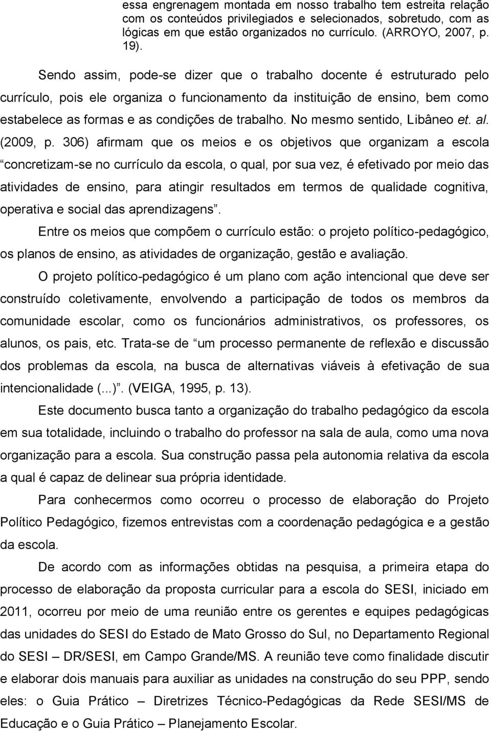 No mesmo sentido, Libâneo et. al. (2009, p.