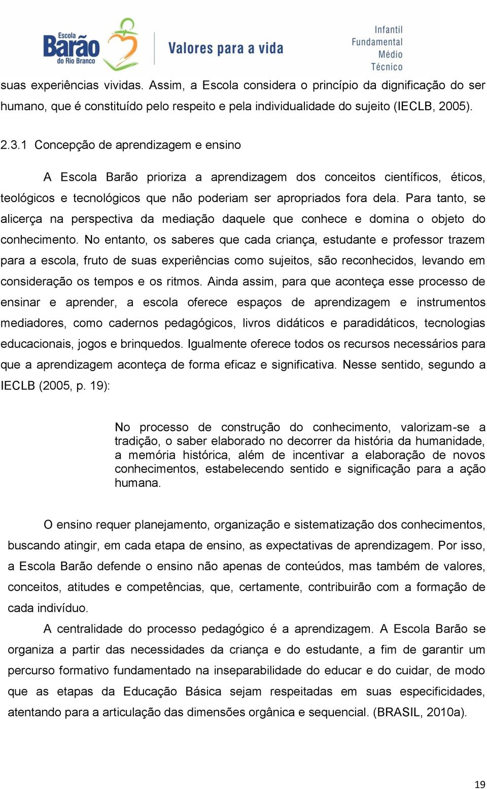 Para tanto, se alicerça na perspectiva da mediação daquele que conhece e domina o objeto do conhecimento.