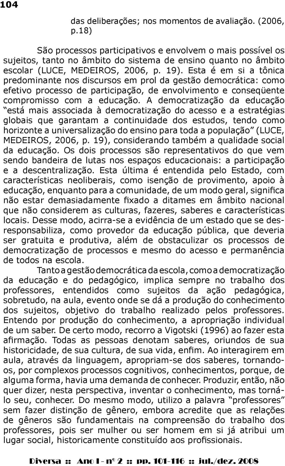 Esta é em si a tônica predominante nos discursos em prol da gestão democrática: como efetivo processo de participação, de envolvimento e conseqüente compromisso com a educação.