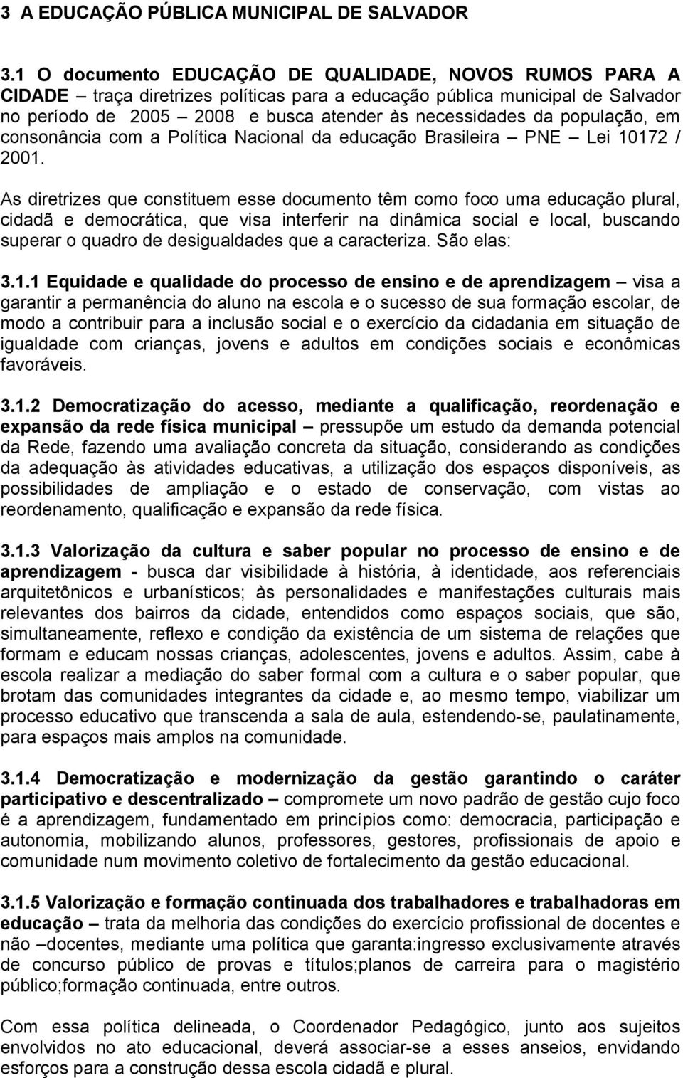 população, em consonância com a Política Nacional da educação Brasileira PNE Lei 10172 / 2001.