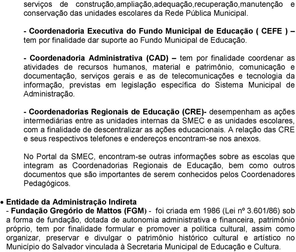 - Coordenadoria Administrativa (CAD) tem por finalidade coordenar as atividades de recursos humanos, material e patrimônio, comunicação e documentação, serviços gerais e as de telecomunicações e