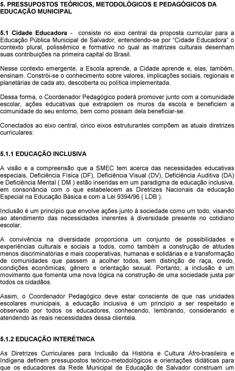 qual as matrizes culturais desenham suas contribuições na primeira capital do Brasil. Nesse contexto emergente, a Escola aprende, a Cidade aprende e, elas, também, ensinam.