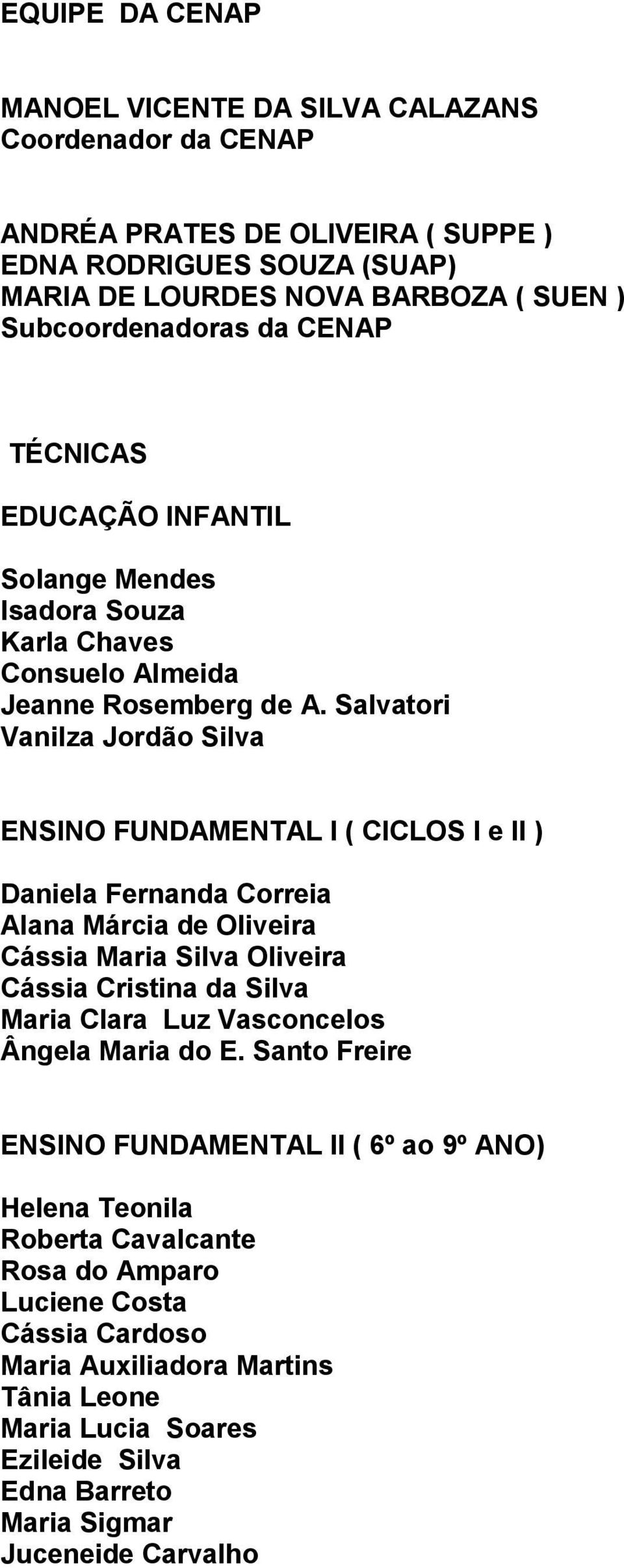 Salvatori Vanilza Jordão Silva ENSINO FUNDAMENTAL I ( CICLOS I e II ) Daniela Fernanda Correia Alana Márcia de Oliveira Cássia Maria Silva Oliveira Cássia Cristina da Silva Maria Clara Luz