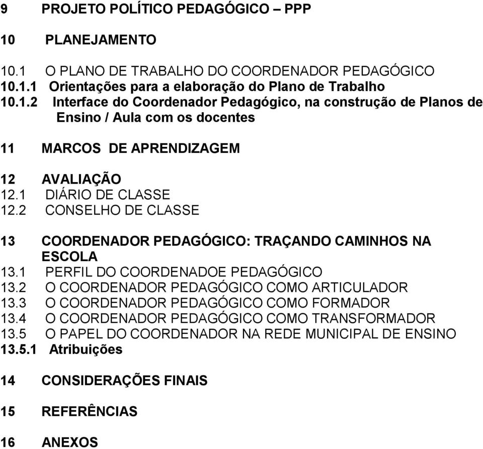 2 O COORDENADOR PEDAGÓGICO COMO ARTICULADOR 13.3 O COORDENADOR PEDAGÓGICO COMO FORMADOR 13.4 O COORDENADOR PEDAGÓGICO COMO TRANSFORMADOR 13.