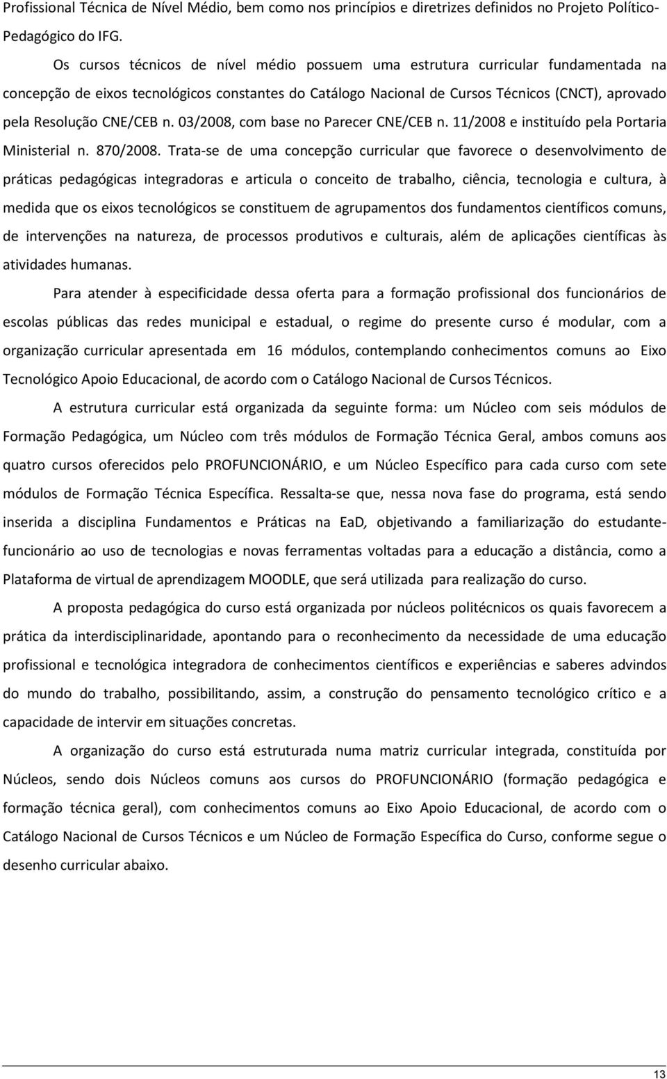 CNE/CEB n. 03/2008, com base no Parecer CNE/CEB n. 11/2008 e instituído pela Portaria Ministerial n. 870/2008.