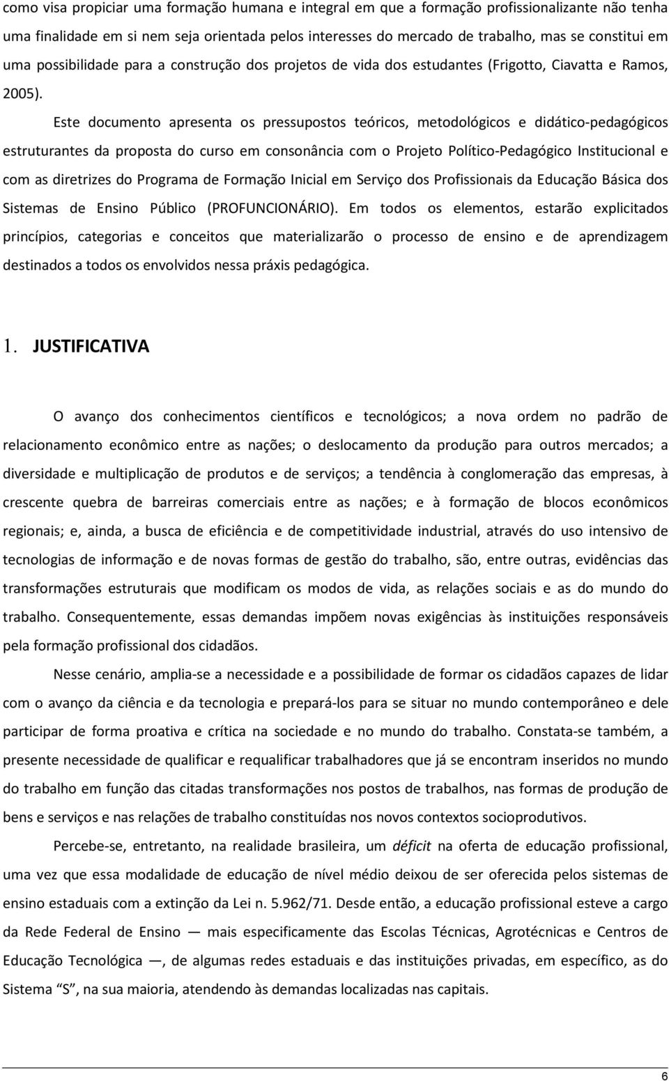 Este documento apresenta os pressupostos teóricos, metodológicos e didático-pedagógicos estruturantes da proposta do curso em consonância com o Projeto Político-Pedagógico Institucional e com as