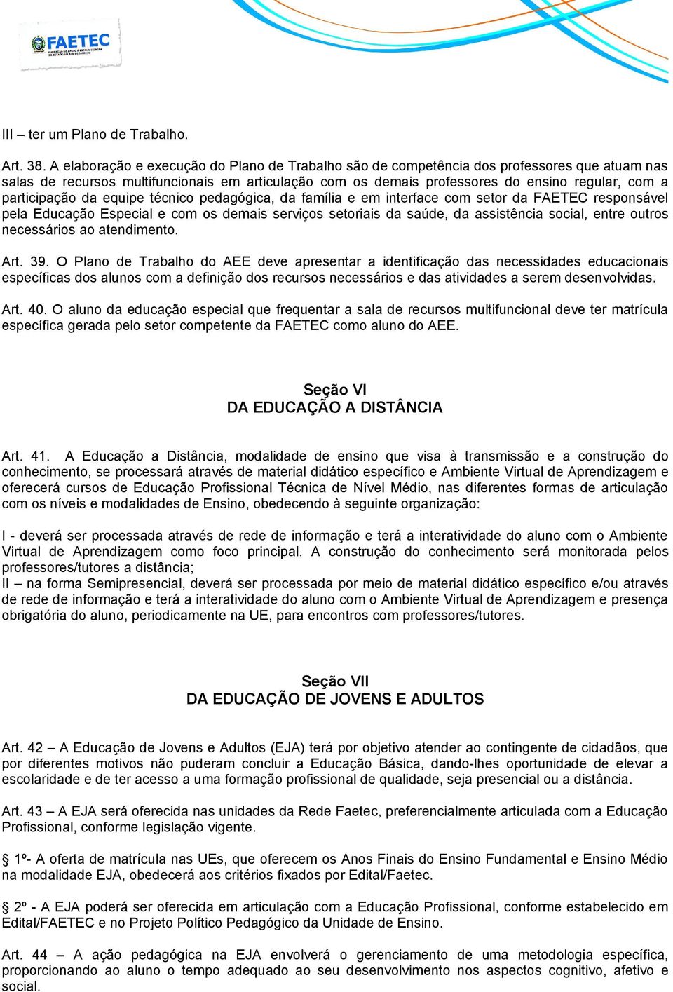 participação da equipe técnico pedagógica, da família e em interface com setor da FAETEC responsável pela Educação Especial e com os demais serviços setoriais da saúde, da assistência social, entre