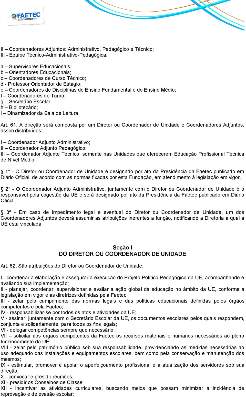 Ensino Fundamental e do Ensino Médio; f Coordenadores de Turno; g Secretário Escolar; h Bibliotecário; i Dinamizador da Sala de Leitura. Art. 61.