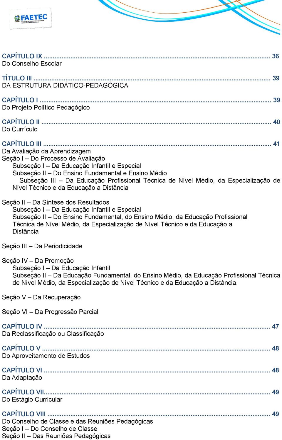 .. 41 Da Avaliação da Aprendizagem Seção I Do Processo de Avaliação Subseção I Da Educação Infantil e Especial Subseção II Do Ensino Fundamental e Ensino Médio Subseção III Da Educação Profissional