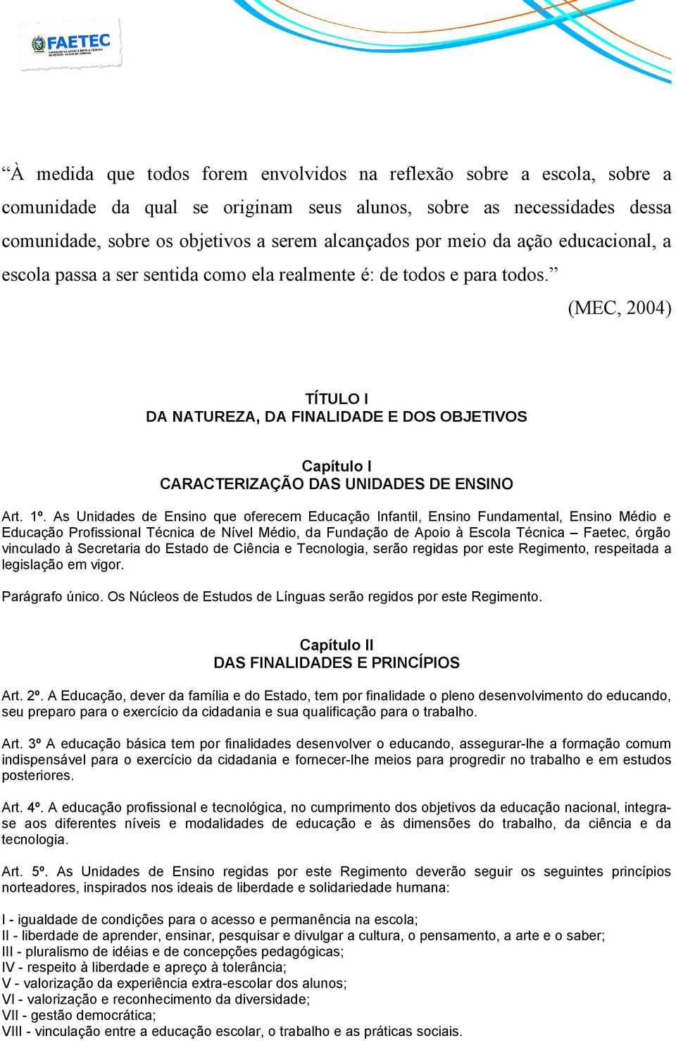 (MEC, 2004) TÍTULO I DA NATUREZA, DA FINALIDADE E DOS OBJETIVOS Capítulo I CARACTERIZAÇÃO DAS UNIDADES DE ENSINO Art. 1º.