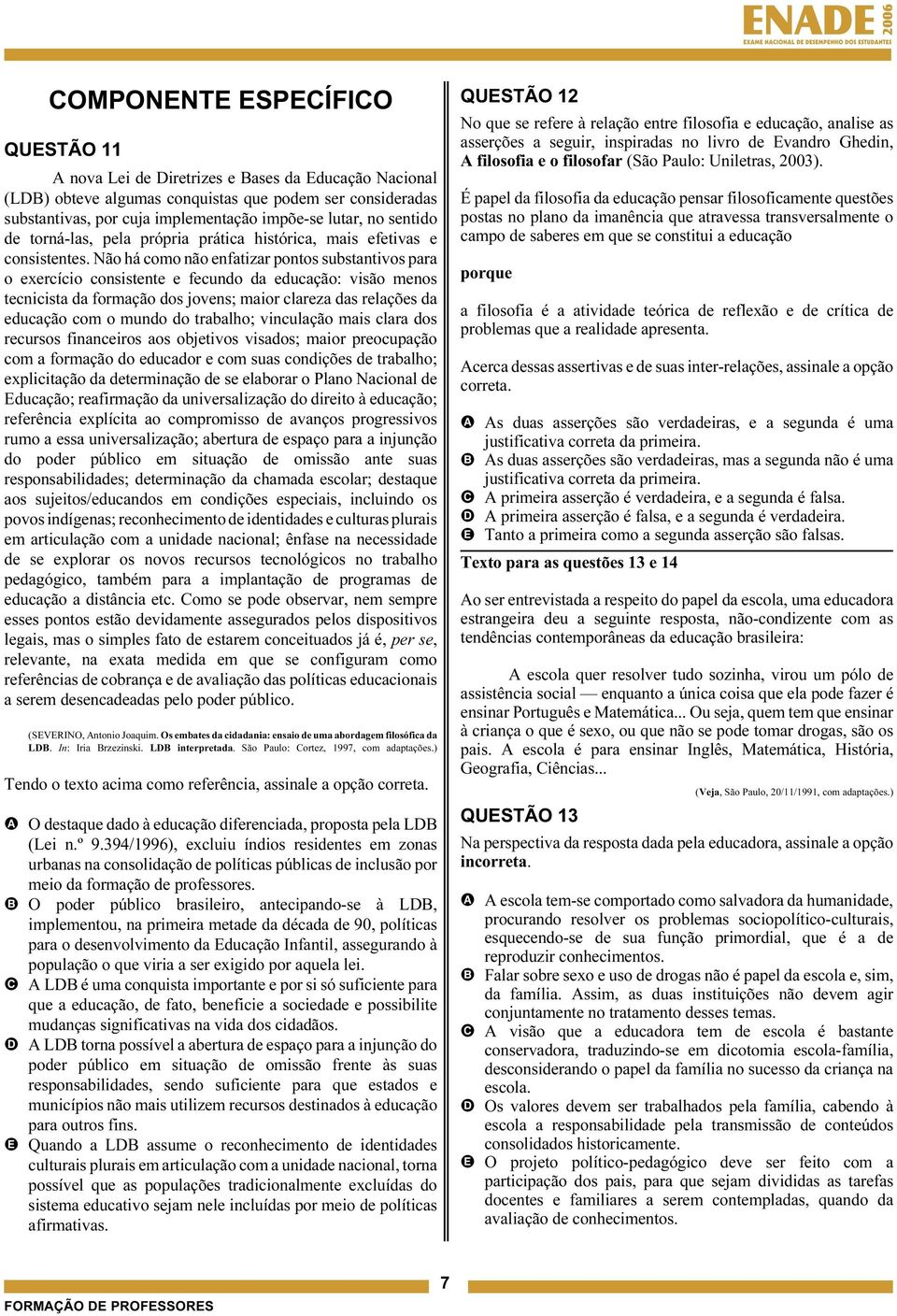 Não há como não enfatizar pontos substantivos para o exercício consistente e fecundo da educação: visão menos tecnicista da formação dos jovens; maior clareza das relações da educação com o mundo do