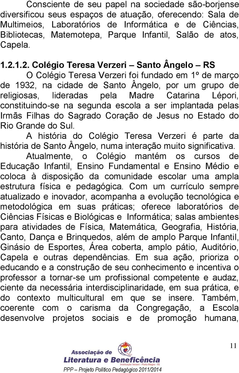 1.2. Colégio Teresa Verzeri Santo Ângelo RS O Colégio Teresa Verzeri foi fundado em 1º de março de 1932, na cidade de Santo Ângelo, por um grupo de religiosas, lideradas pela Madre Catarina Lépori,