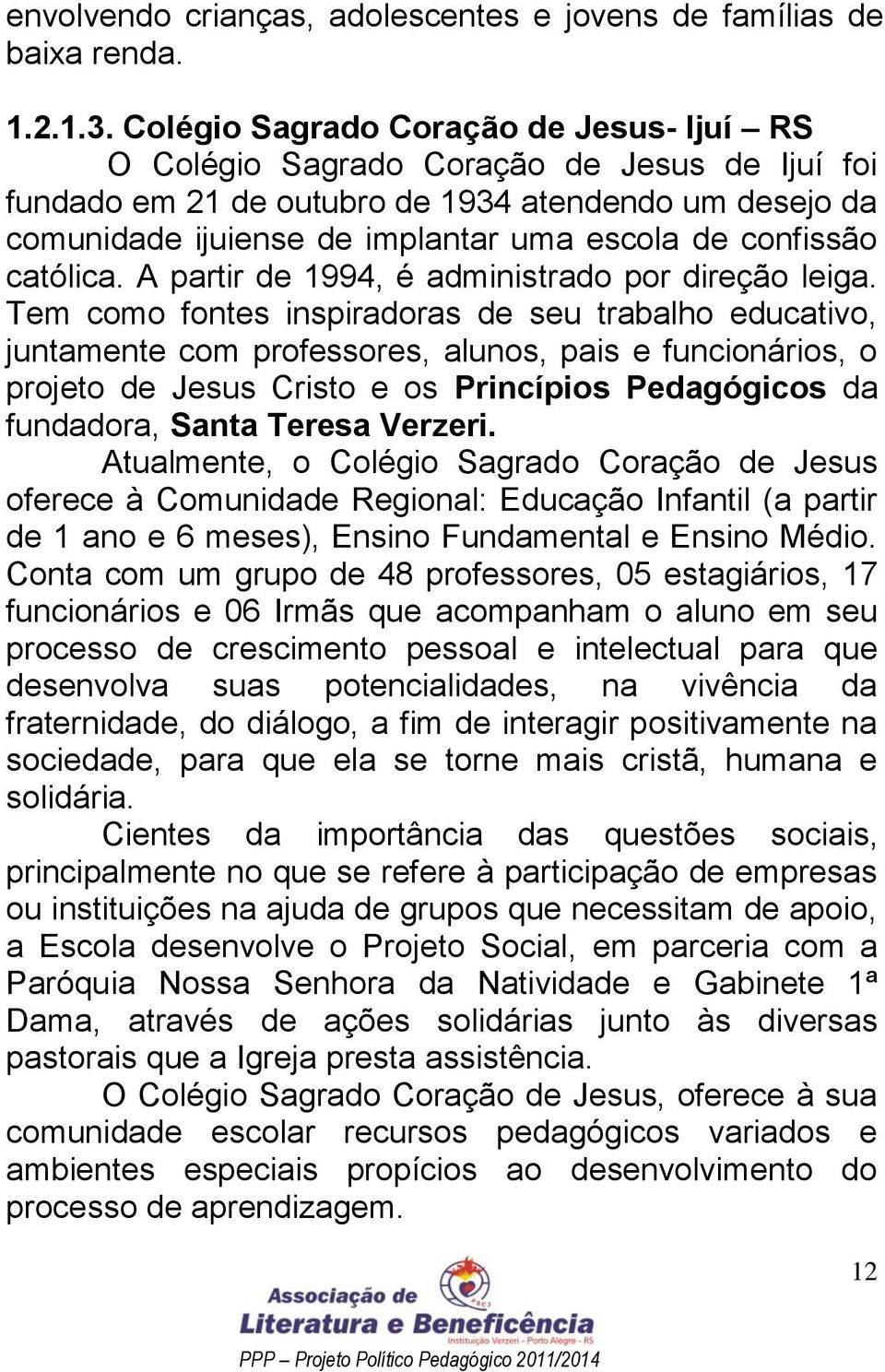 confissão católica. A partir de 1994, é administrado por direção leiga.