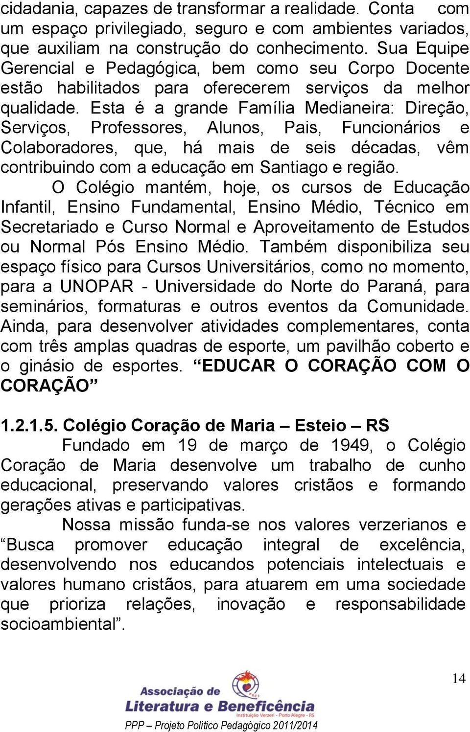 Esta é a grande Família Medianeira: Direção, Serviços, Professores, Alunos, Pais, Funcionários e Colaboradores, que, há mais de seis décadas, vêm contribuindo com a educação em Santiago e região.