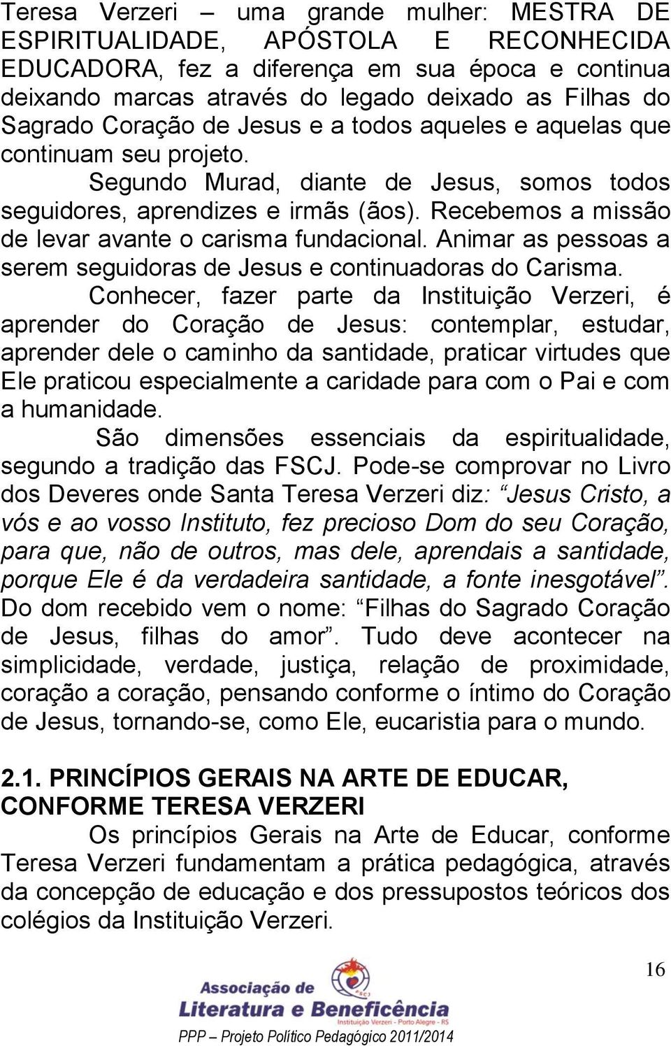 Recebemos a missão de levar avante o carisma fundacional. Animar as pessoas a serem seguidoras de Jesus e continuadoras do Carisma.