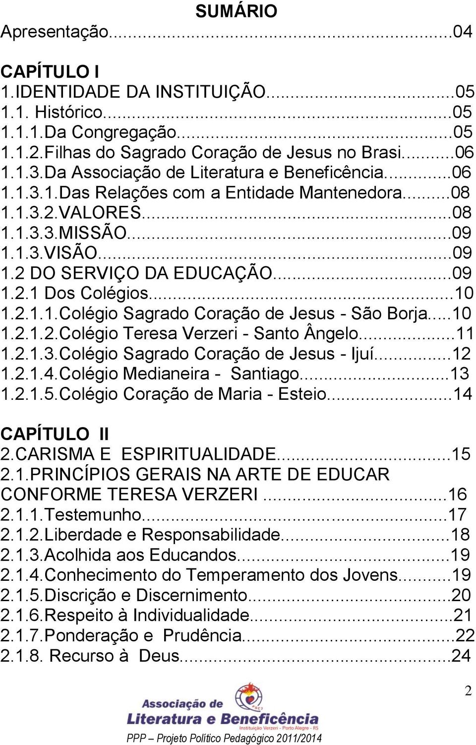 ..10 1.2.1.1.Colégio Sagrado Coração de Jesus - São Borja...10 1.2.1.2.Colégio Teresa Verzeri - Santo Ângelo...11 1.2.1.3.Colégio Sagrado Coração de Jesus - Ijuí...12 1.2.1.4.