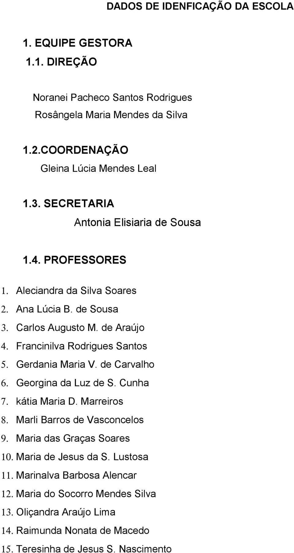 Francinilva Rodrigues Santos 5. Gerdania Maria V. de Carvalho 6. Georgina da Luz de S. Cunha 7. kátia Maria D. Marreiros 8. Marli Barros de Vasconcelos 9.