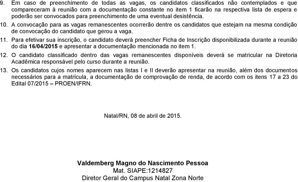 A convocação para as vagas remanescentes ocorrerão dentre os candidatos que estejam na mesma condição de convocação do candidato que gerou a vaga. 11.