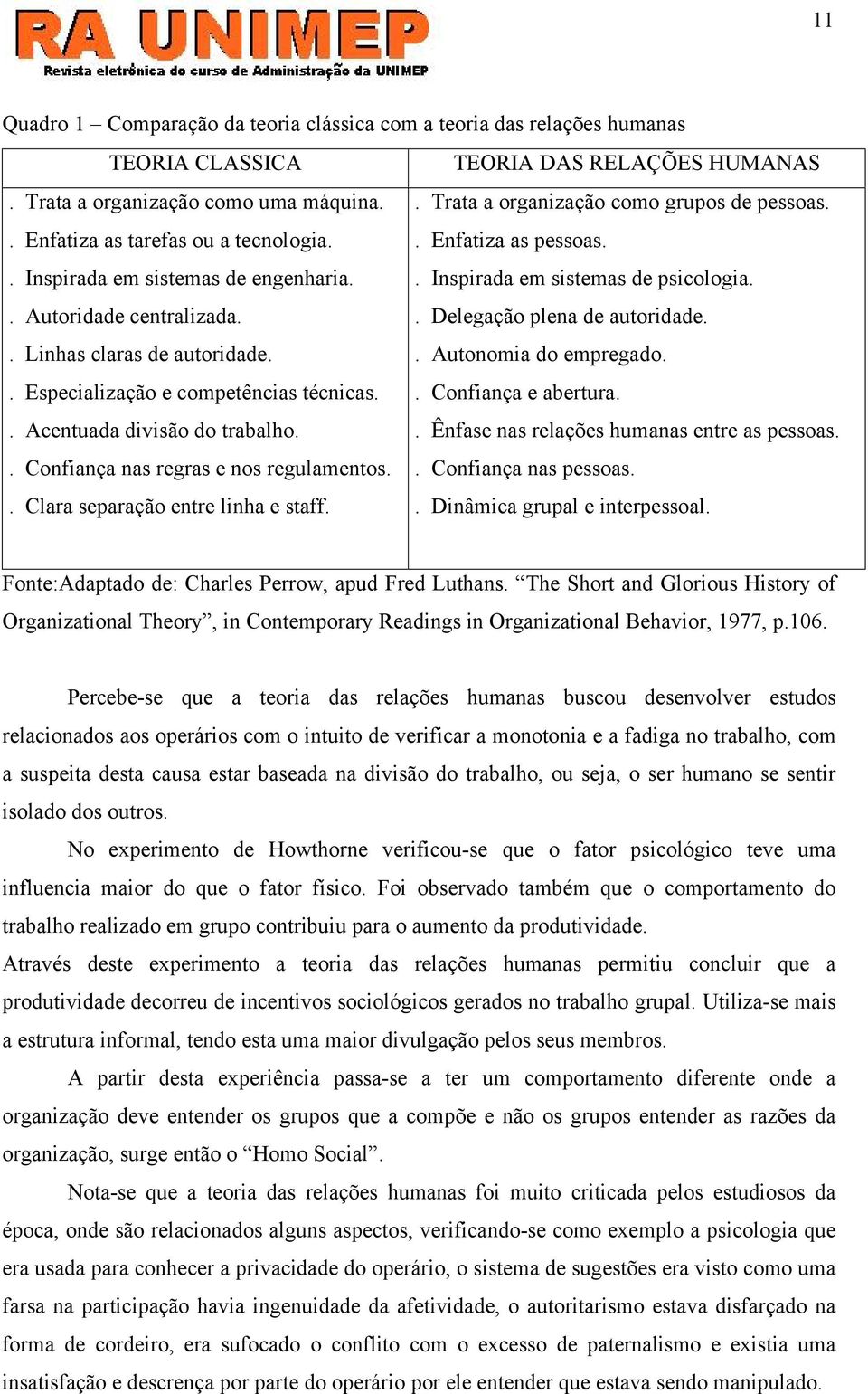 . Autoridade centralizada.. Delegação plena de autoridade.. Linhas claras de autoridade.. Autonomia do empregado.. Especialização e competências técnicas.. Confiança e abertura.