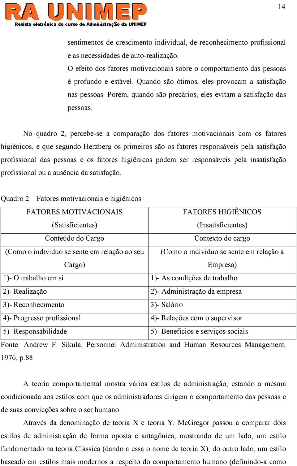 Porém, quando são precários, eles evitam a satisfação das pessoas.