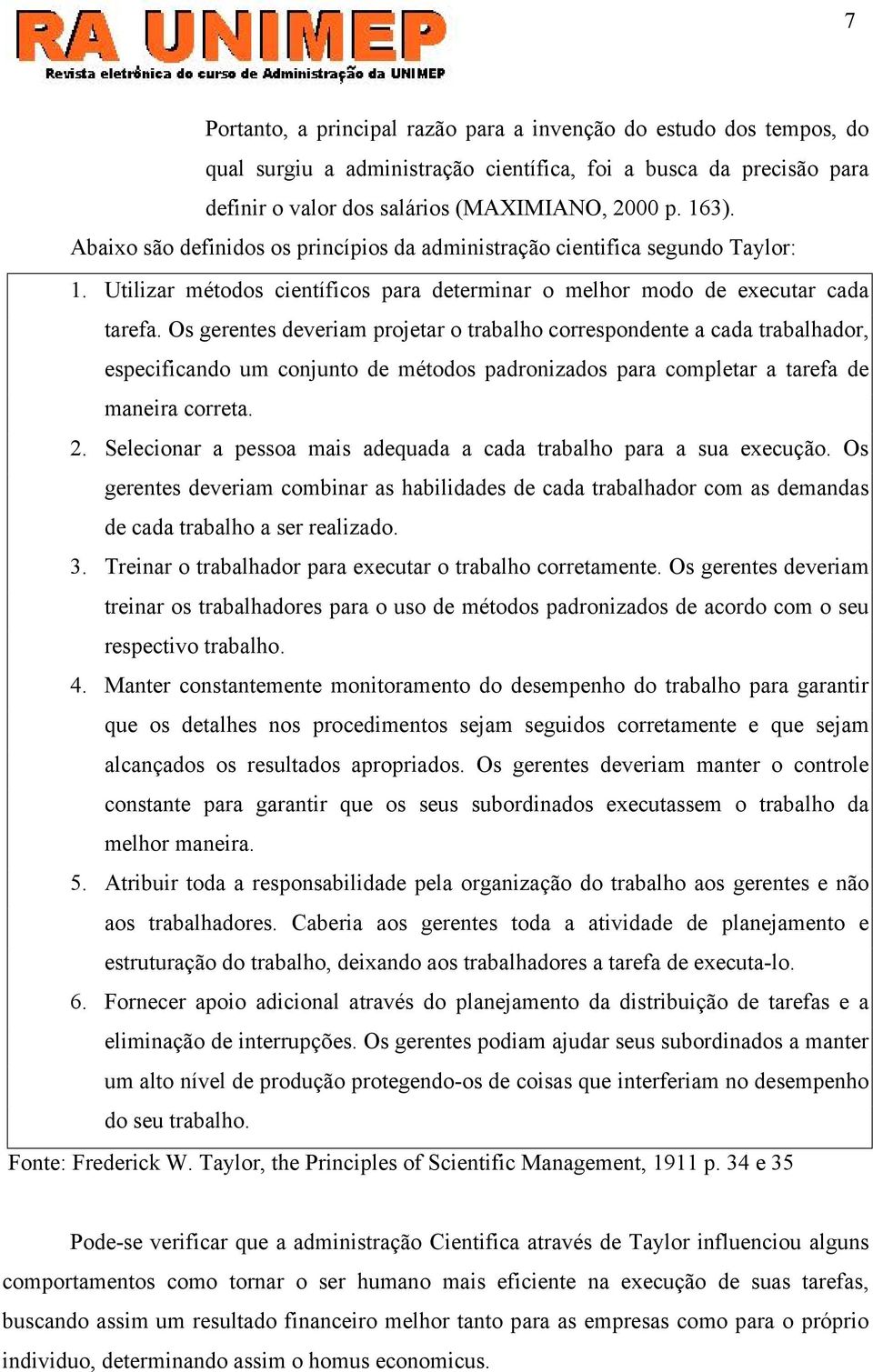 Os gerentes deveriam projetar o trabalho correspondente a cada trabalhador, especificando um conjunto de métodos padronizados para completar a tarefa de maneira correta. 2.