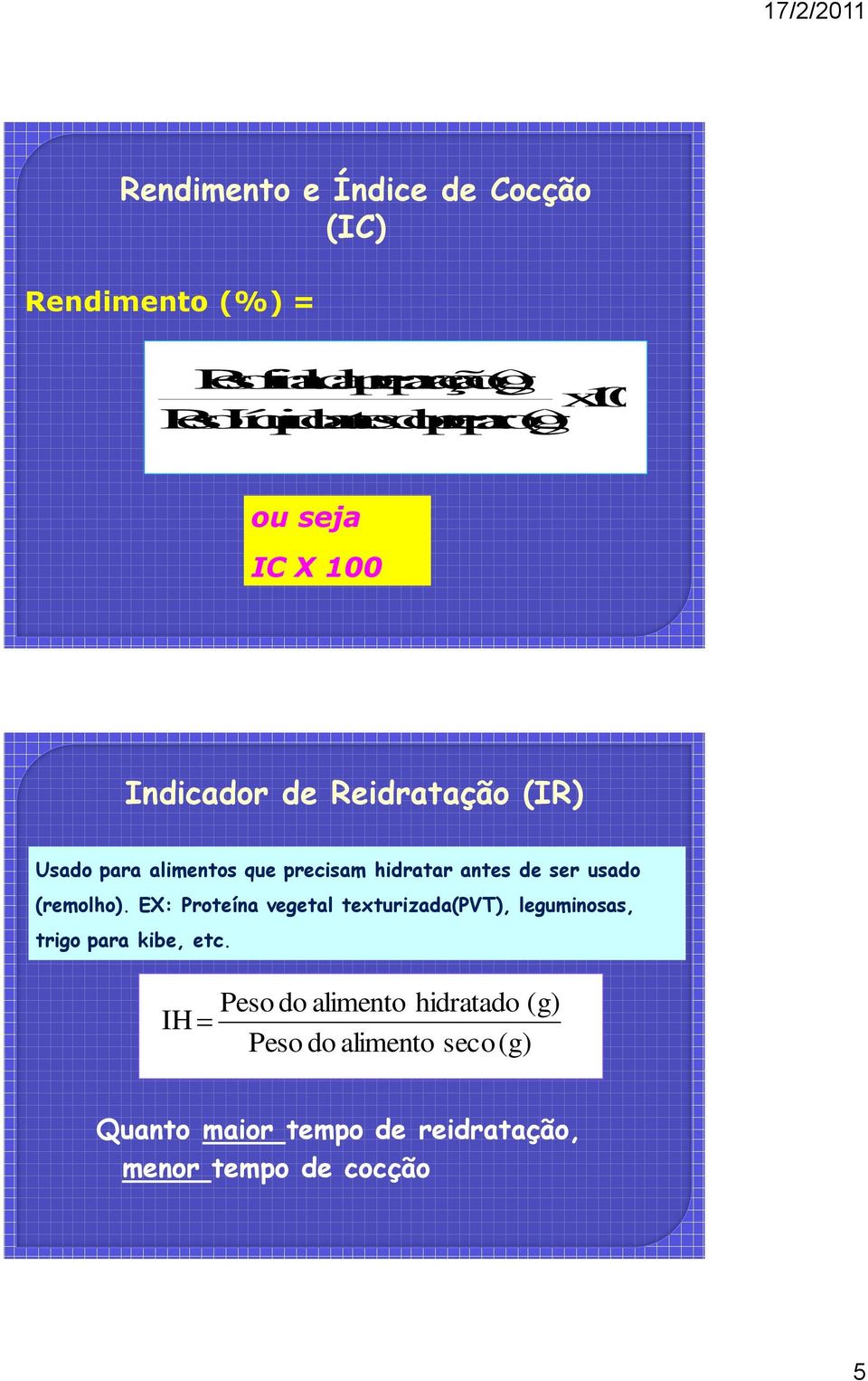 antes de ser usado (remolho). EX: Proteína vegetal texturizada(pvt), leguminosas, trigo para kibe, etc.