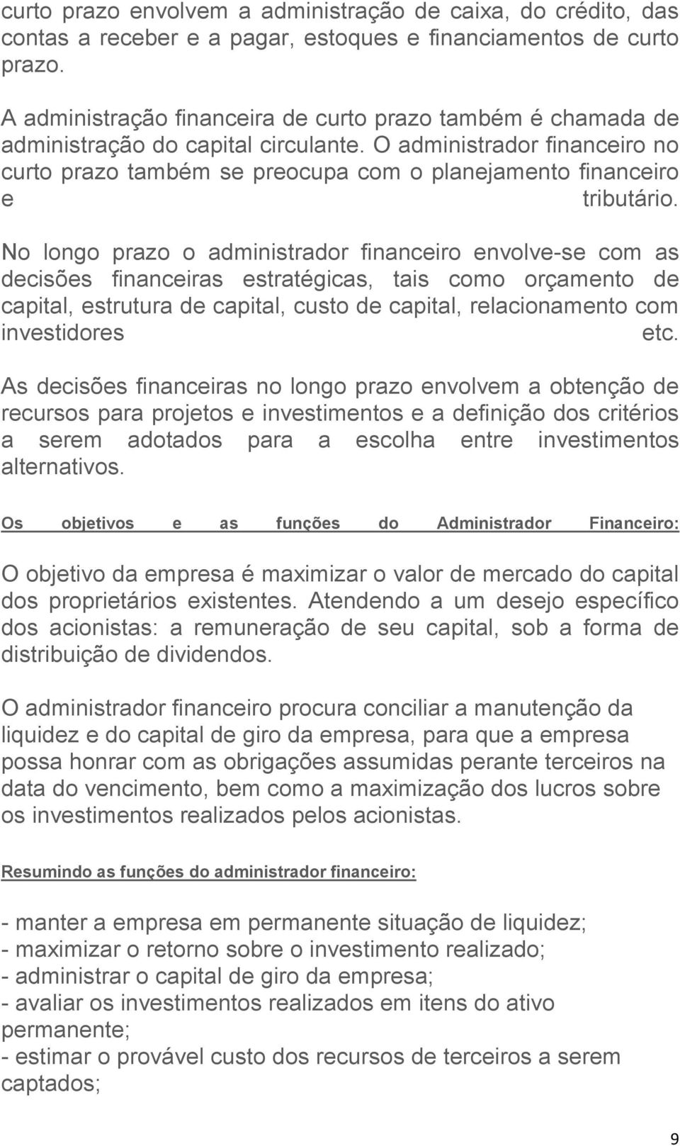 O administrador financeiro no curto prazo também se preocupa com o planejamento financeiro e tributário.