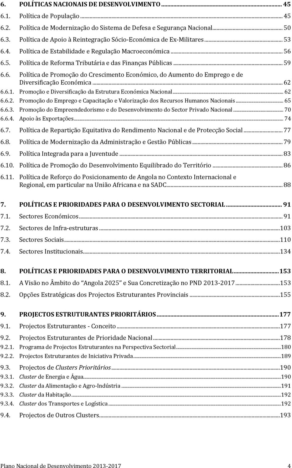 6. Política de Promoção do Crescimento Económico, do Aumento do Emprego e de Diversificação Económica... 62 6.6.1. Promoção e Diversificação da Estrutura Económica Nacional... 62 6.6.2. Promoção do Emprego e Capacitação e Valorização dos Recursos Humanos Nacionais.