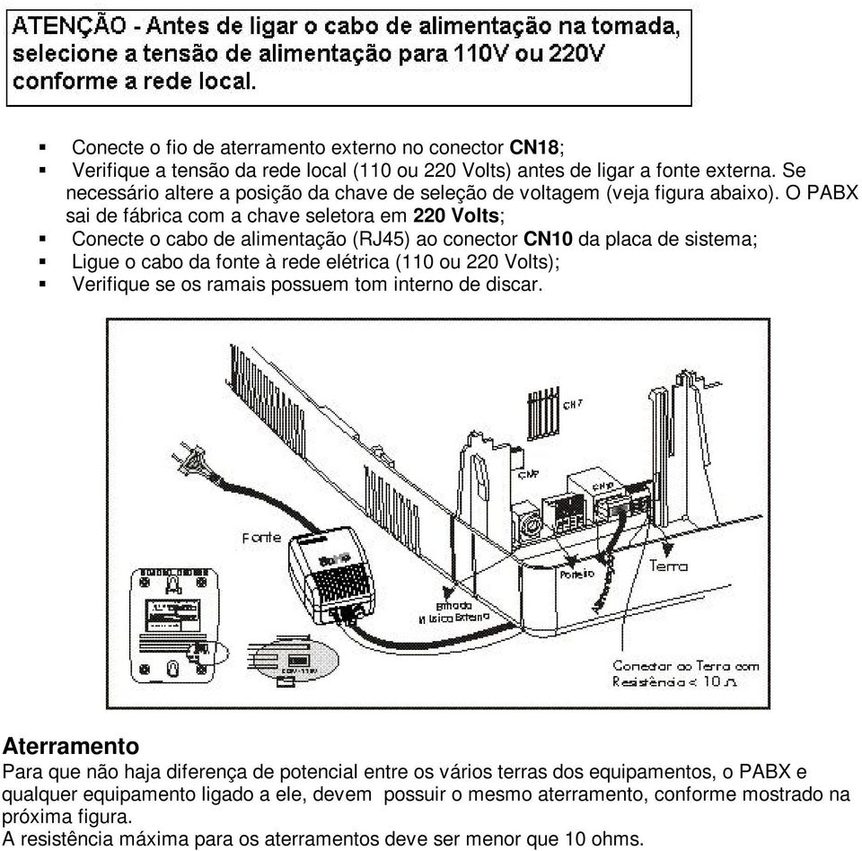 O PABX sai de fábrica com a chave seletora em 220 Volts; Conecte o cabo de alimentação (RJ45) ao conector CN10 da placa de sistema; Ligue o cabo da fonte à rede elétrica (110 ou 220