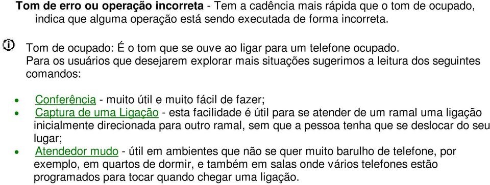 Para os usuários que desejarem explorar mais situações sugerimos a leitura dos seguintes comandos: Conferência - muito útil e muito fácil de fazer; Captura de uma Ligação - esta facilidade é