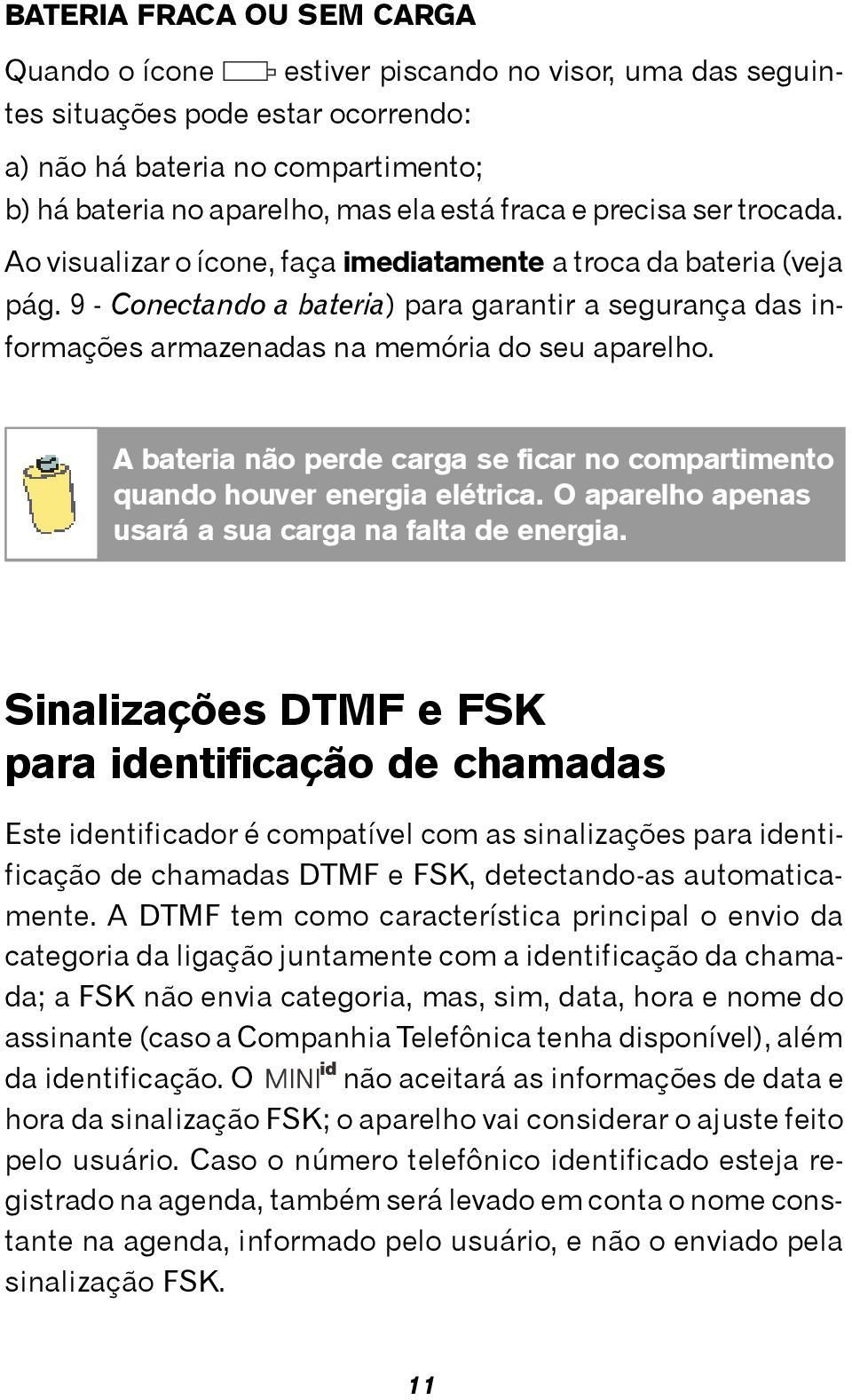 9 - Conectando a bateria) para garantir a segurança das informações armazenadas na memória do seu aparelho. A bateria não perde carga se ficar no compartimento quando houver energia elétrica.