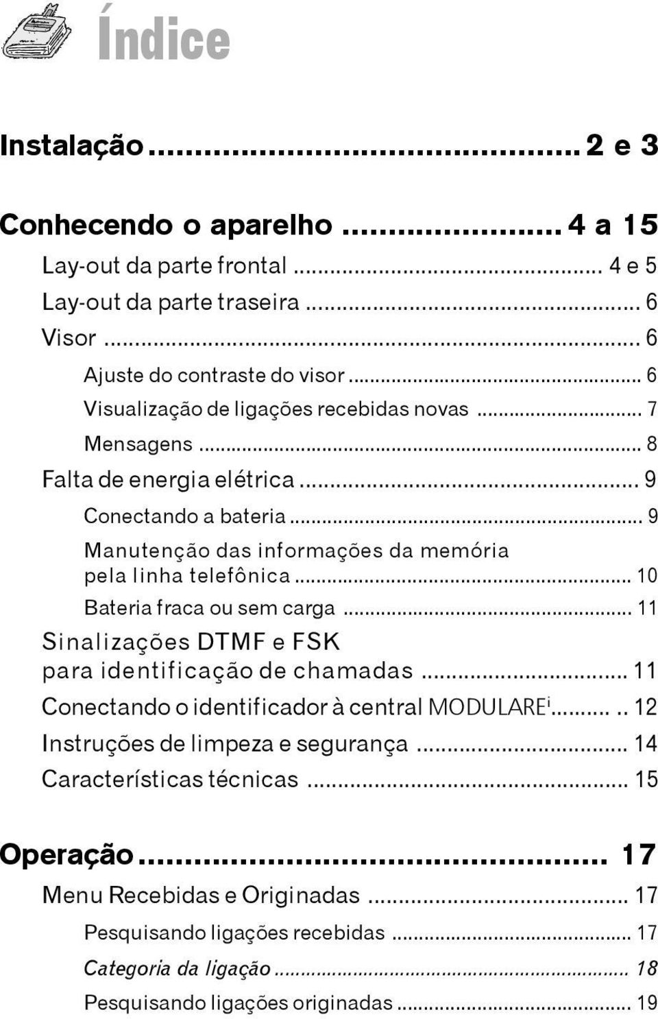 .. 10 Bateria fraca ou sem carga... 11 Sinalizações DTMF e FSK para identificação de chamadas... 11 Conectando o identificador à central MODULARE i.