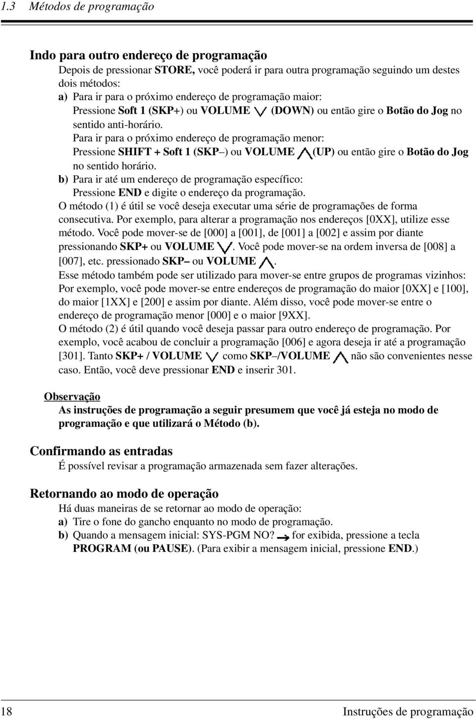 Para ir para o próximo endereço de programação menor: Pressione SHIFT + Soft 1 (SKP ) ou VOLUME (UP) ou então gire o Botão do Jog no sentido horário.