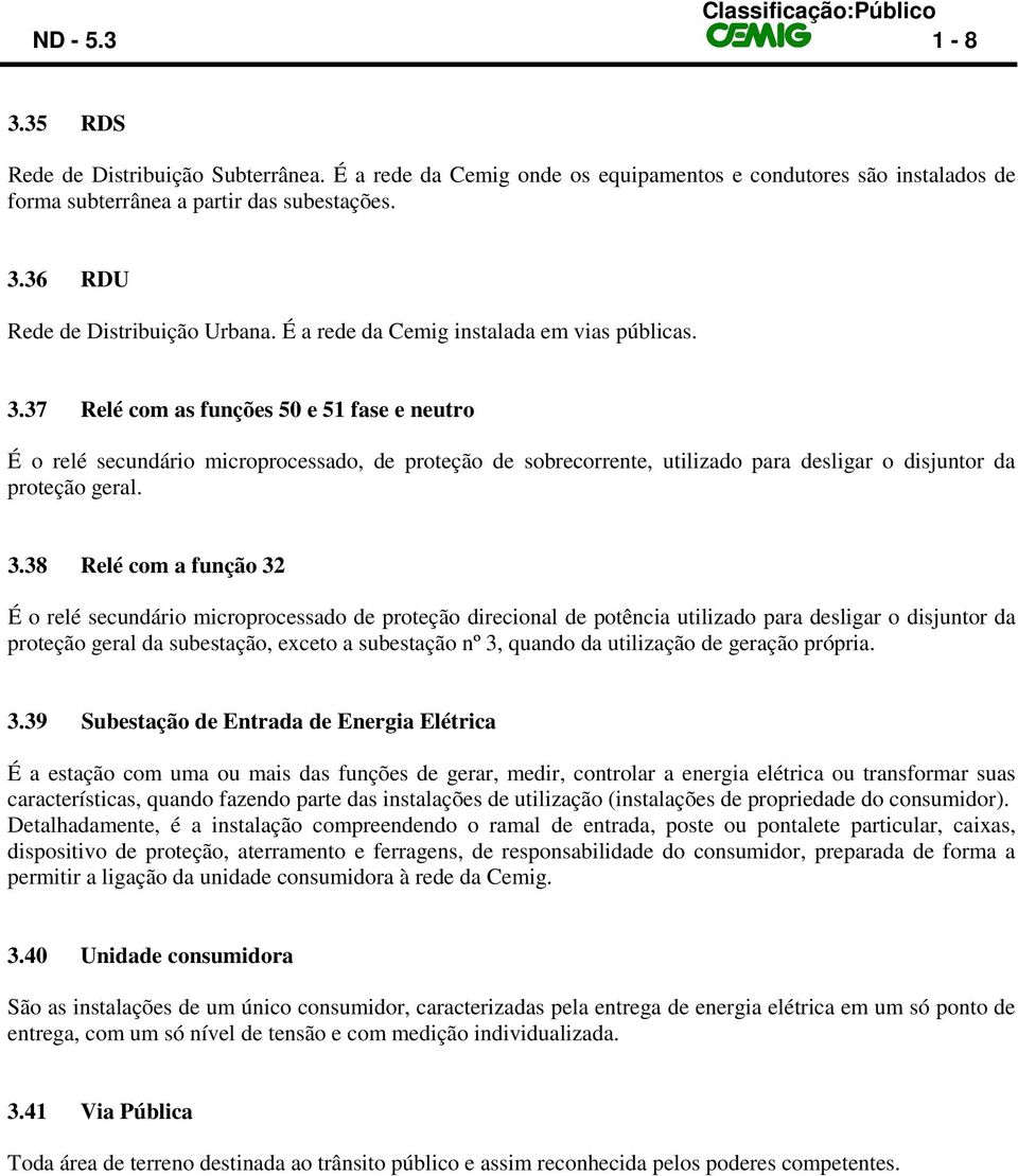 37 Relé com as funções 50 e 51 fase e neutro É o relé secundário microprocessado, de proteção de sobrecorrente, utilizado para desligar o disjuntor da proteção geral. 3.