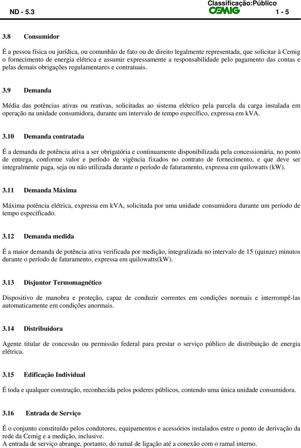 responsabilidade pelo pagamento das contas e pelas demais obrigações regulamentares e contratuais. 3.