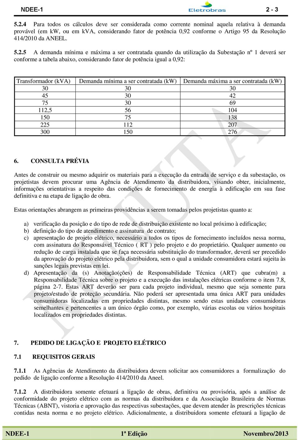 4 Para todos os cálculos deve ser considerada como corrente nominal aquela relativa à demanda provável (em kw, ou em kva, considerando fator de potência 0,92 conforme o Artigo 95 da Resolução