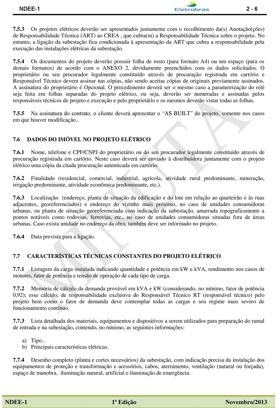 No entanto, a ligação da subestação fica condicionada à apresentação da ART que cubra a responsabilidade pela execução das instalações elétricas da subestação. 7.5.