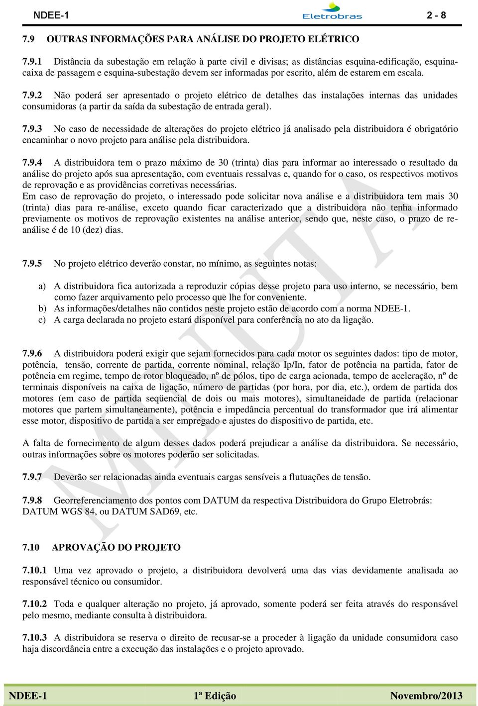 1 Distância da subestação em relação à parte civil e divisas; as distâncias esquina-edificação, esquinacaixa de passagem e esquina-subestação devem ser informadas por escrito, além de estarem em