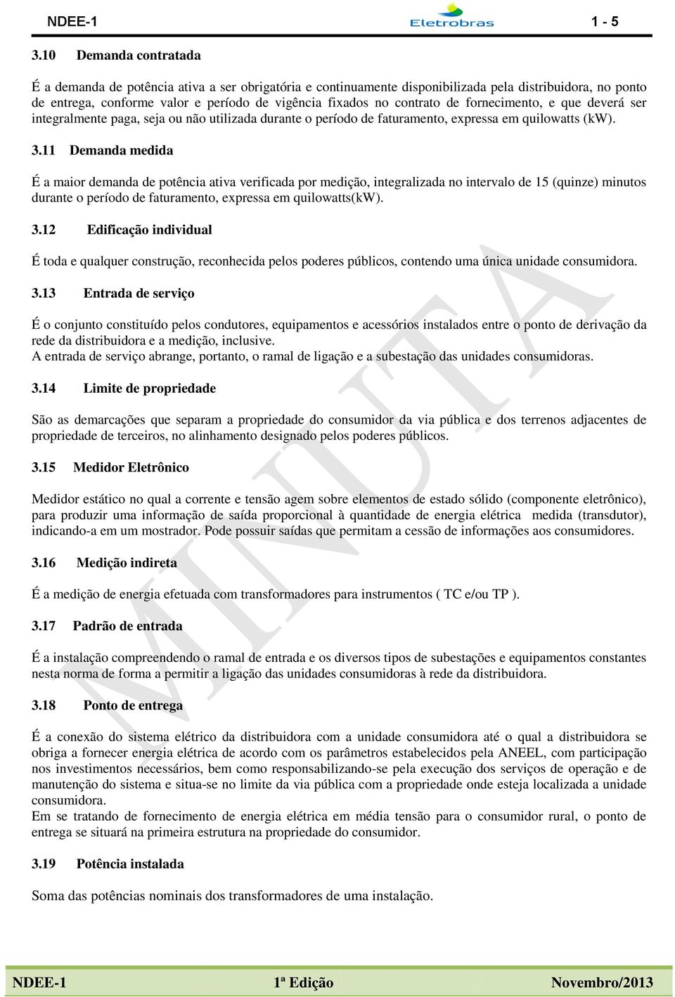 de fornecimento, e que deverá ser integralmente paga, seja ou não utilizada durante o período de faturamento, expressa em quilowatts (kw). 3.