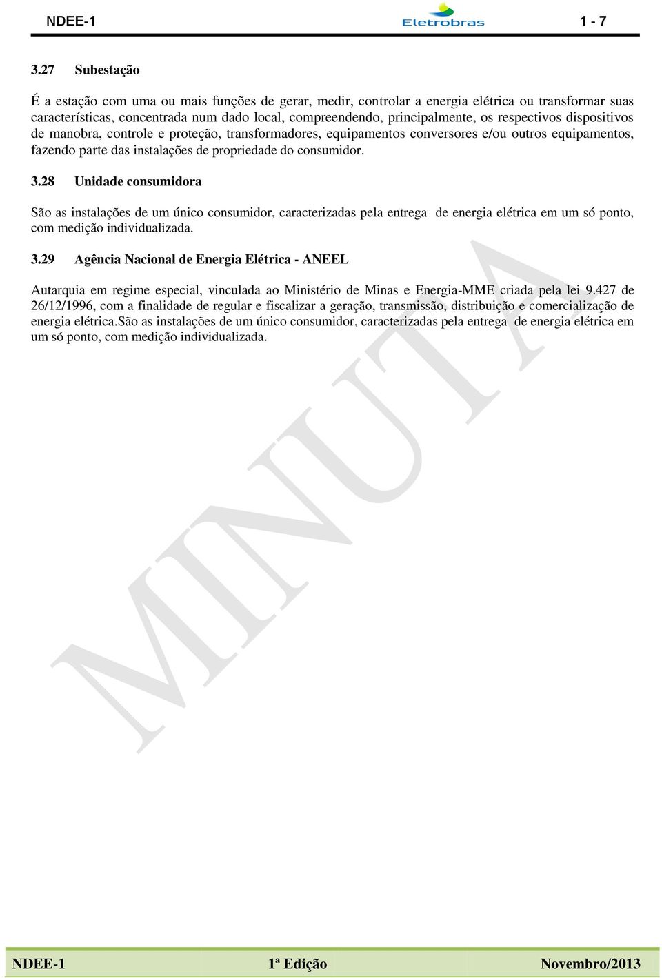 respectivos dispositivos de manobra, controle e proteção, transformadores, equipamentos conversores e/ou outros equipamentos, fazendo parte das instalações de propriedade do consumidor. 3.