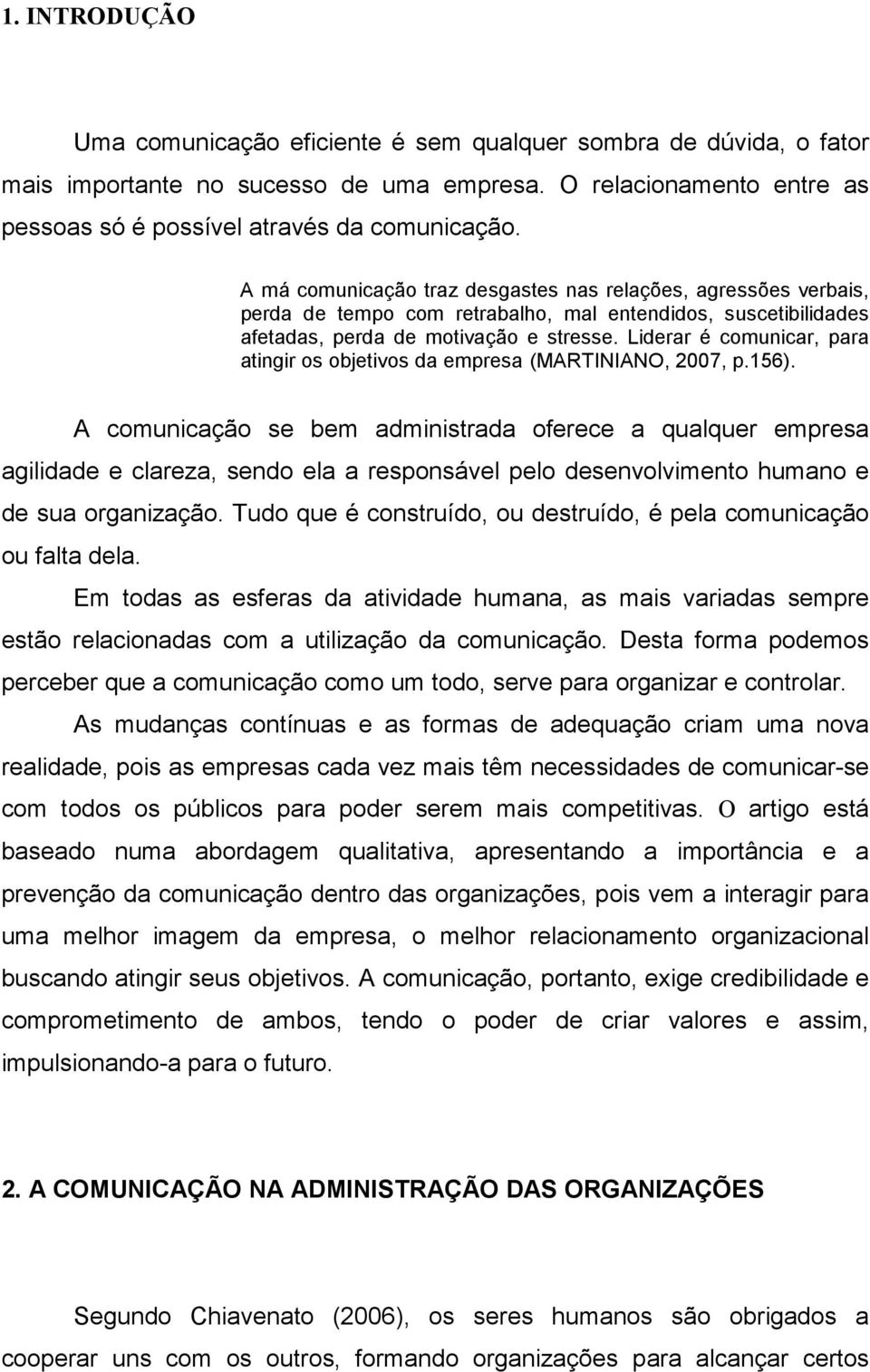 Liderar é comunicar, para atingir os objetivos da empresa (MARTINIANO, 2007, p.156).